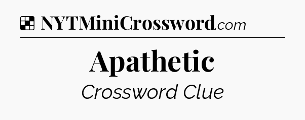Solution: Apathetic - NYT Crossword