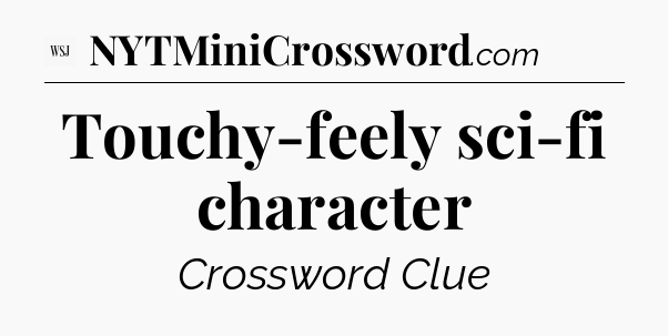 Touchy-feely sci-fi character - WSJ Crossword