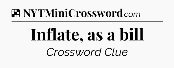 Solution: Inflate, as a bill - NYT Crossword