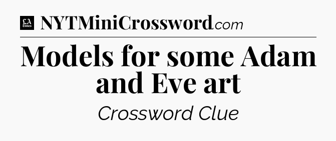 Models for some Adam and Eve art - LA Times Crossword
