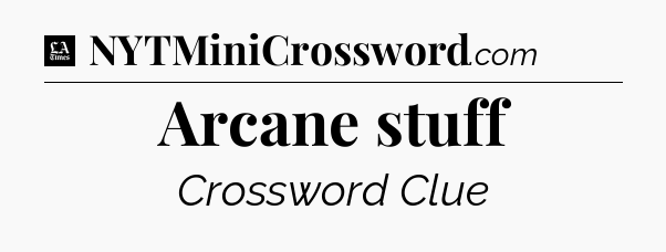 Arcane stuff - LA Times Crossword