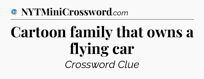 Cartoon family that owns a flying car Crossword Clue