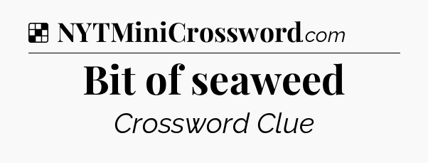 Solution: Bit of seaweed - NYT Crossword