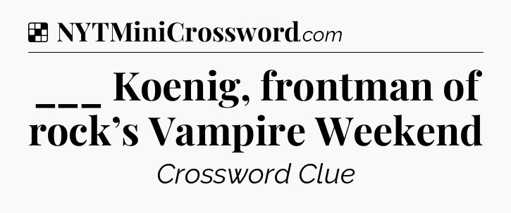 Solution: ___ Koenig, frontman of rock’s Vampire Weekend - NYT Crossword