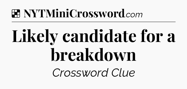 Solution: Likely candidate for a breakdown - NYT Crossword