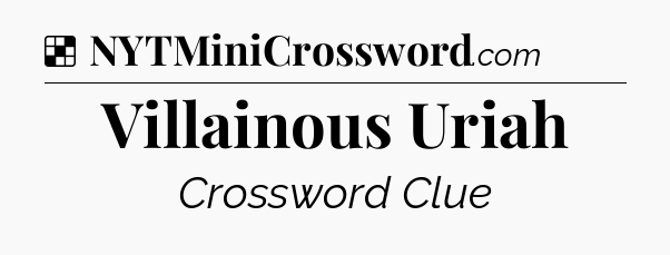 Solution: Villainous Uriah - NYT Crossword