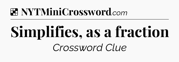 Solution: Simplifies, as a fraction - NYT Crossword