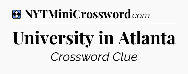Solution: University in Atlanta - NYT Mini Crossword