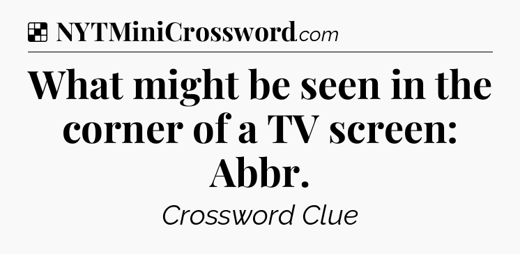 Solution: What might be seen in the corner of a TV screen: Abbr - NYT Crossword