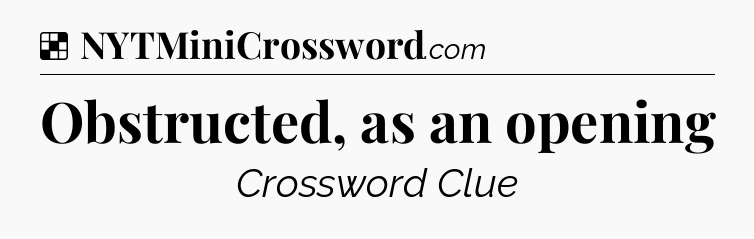 Solution: Obstructed, as an opening - NYT Crossword