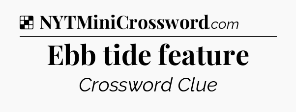 Solution: Ebb tide feature - NYT Crossword