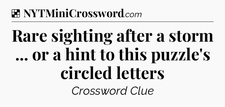 Solution: Rare sighting after a storm ... or a hint to this puzzle's circled letters - NYT Crossword