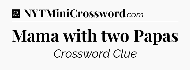 Mama with two Papas - LA Times Crossword