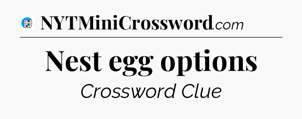 Nest egg options Crossword Clue