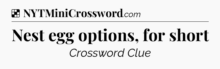 Solution: Nest egg options, for short - NYT Crossword