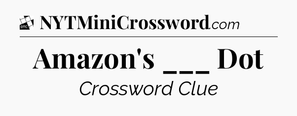 Amazon's ___ Dot - Daily Themed Classic Crossword