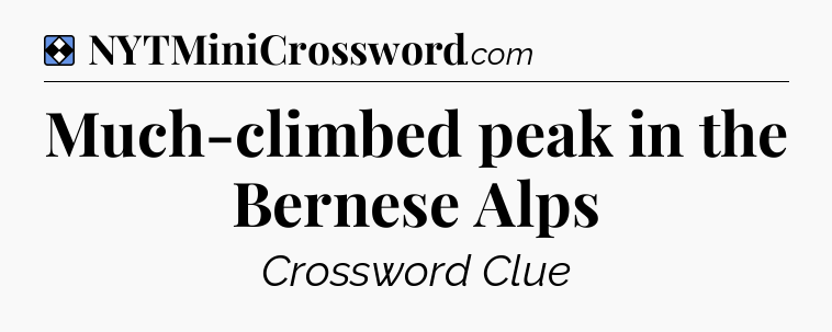 Solution: Much-climbed peak in the Bernese Alps - NYT Mini Crossword
