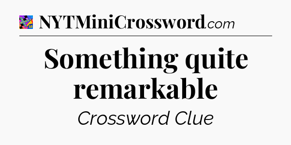 Something quite remarkable Crossword Clue
