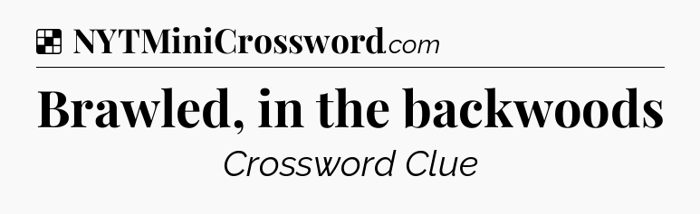 Solution: Brawled, in the backwoods - NYT Crossword
