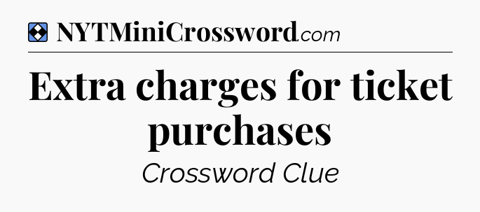 Solution: Extra charges for ticket purchases - NYT Mini Crossword