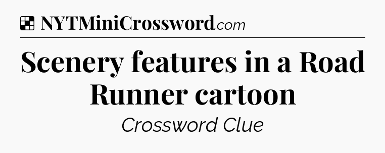 Solution: Scenery features in a Road Runner cartoon - NYT Crossword