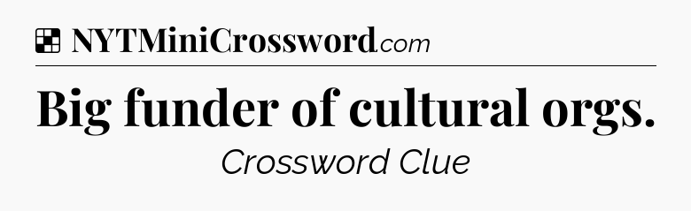 Solution: Big funder of cultural orgs - NYT Crossword