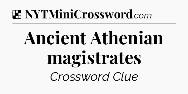 Solution: Ancient Athenian magistrates - NYT Crossword