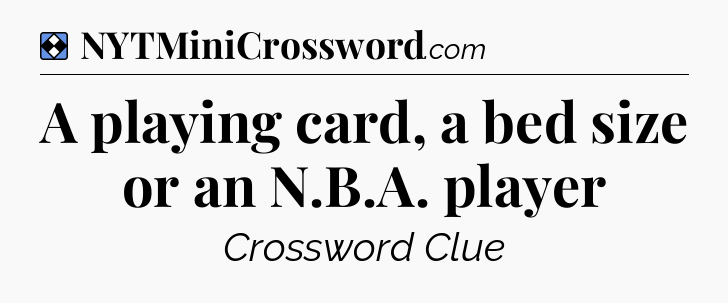Solution: A playing card, a bed size or an N.B.A. player - NYT Mini Crossword