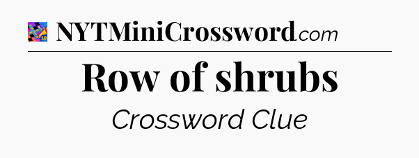 Row of shrubs Crossword Clue
