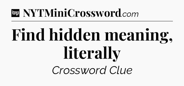 Find hidden meaning, literally Crossword Clue