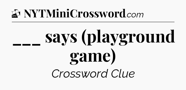 ___ says (playground game) - Daily Themed Classic Crossword