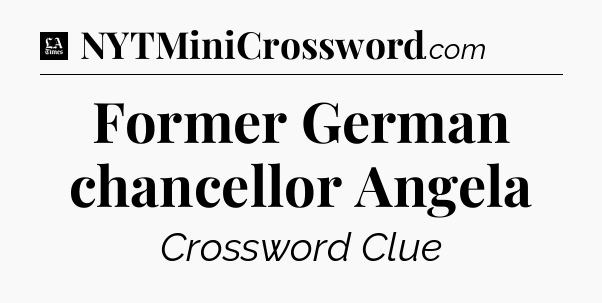 Former German chancellor Angela - LA Times Crossword