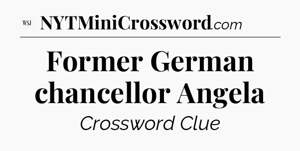 Former German chancellor Angela - WSJ Crossword
