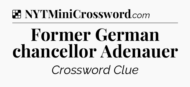 Solution: Former German chancellor Adenauer - NYT Crossword