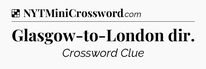 Solution: Glasgow-to-London dir - NYT Crossword