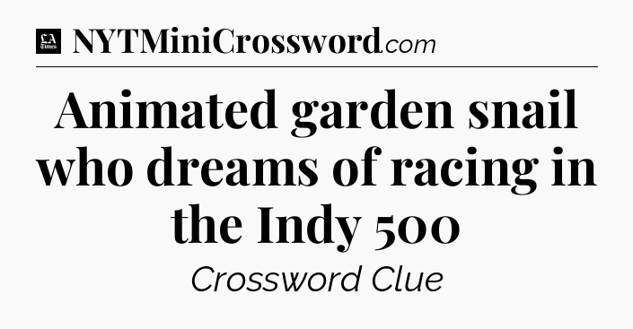 Animated garden snail who dreams of racing in the Indy 500 - LA Times Crossword