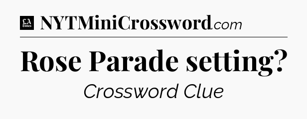 Rose Parade setting - LA Times Crossword