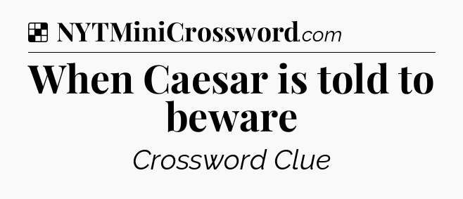 Solution: When Caesar is told to beware - NYT Crossword