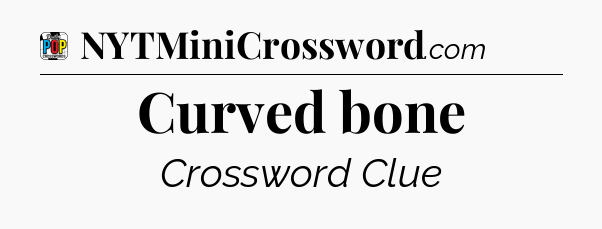 Curved bone Crossword Clue
