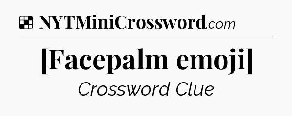 Solution: [Facepalm emoji] - NYT Crossword