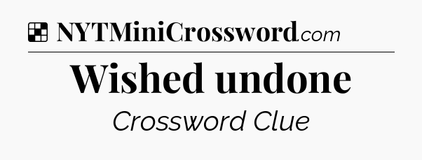 Solution: Wished undone - NYT Crossword