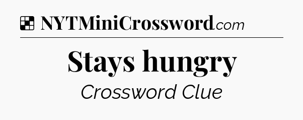 Solution: Stays hungry - NYT Crossword