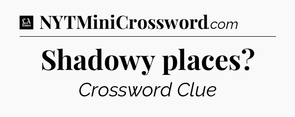 Shadowy places - LA Times Crossword