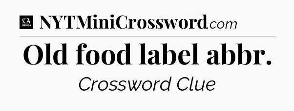 Old food label abbr - LA Times Crossword