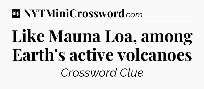 Like Mauna Loa, among Earth's active volcanoes Crossword Clue
