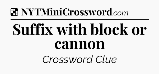 Solution: Suffix with block or cannon - NYT Crossword