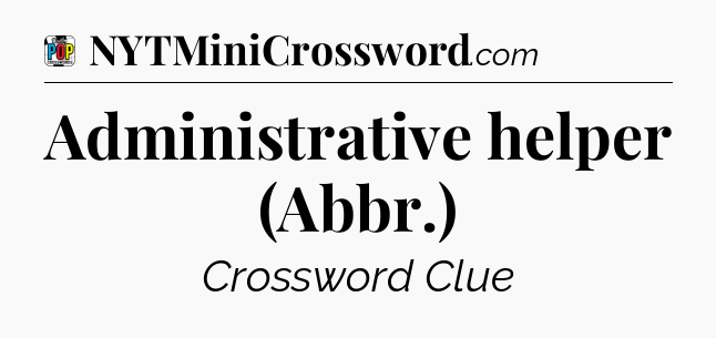 Administrative helper (Abbr.) Crossword Clue