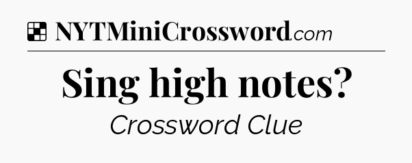 Solution: Sing high notes - NYT Crossword