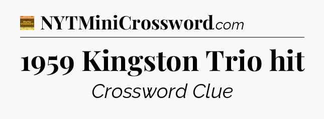 1959 Kingston Trio hit - Eugene Sheffer Crossword