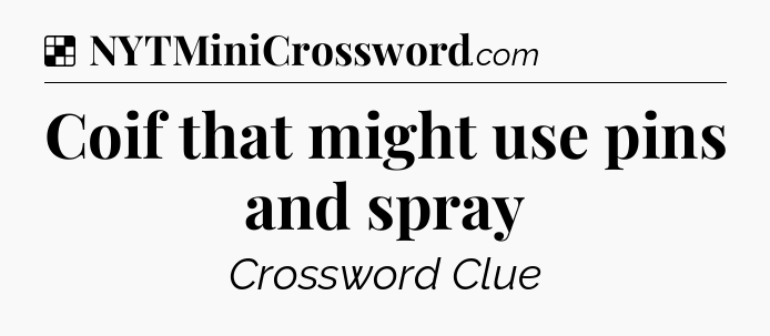 Solution: Coif that might use pins and spray - NYT Crossword
